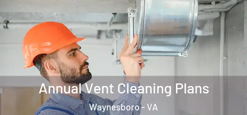  Annual Vent Cleaning Plans Waynesboro - VA