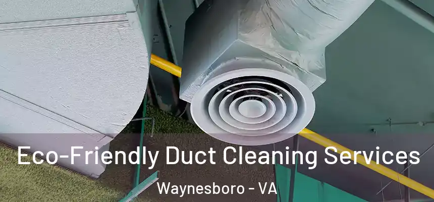  Eco-Friendly Duct Cleaning Services Waynesboro - VA